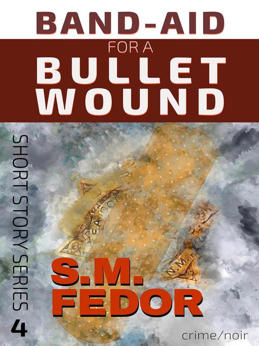 Title details for Band-Aid for a Bullet Wound by S. M. Fedor - Available